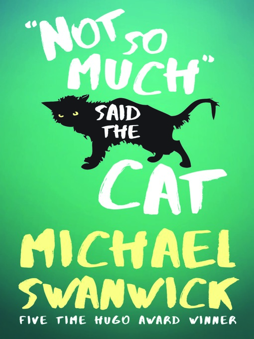 Title details for Not So Much, Said the Cat by Michael Swanwick - Available